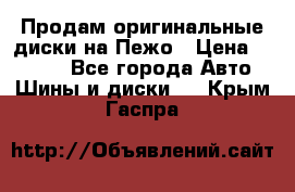 Продам оригинальные диски на Пежо › Цена ­ 6 000 - Все города Авто » Шины и диски   . Крым,Гаспра